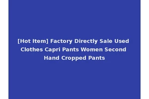 [Hot Item] Factory Directly Sale Used Clothes Capri Pants Women Second Hand Cropped Pants