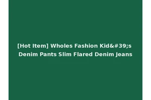 [Hot Item] Wholes Fashion Kid's Denim Pants Slim Flared Denim Jeans