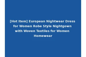 [Hot Item] European Nightwear Dress for Women Robe Style Nightgown with Woven Textiles for Women Homewear