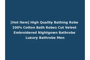 [Hot Item] High Quality Bathing Robe 100% Cotton Bath Robes Cut Velvet Embroidered Nightgown Bathrobe Luxury Bathrobe Men