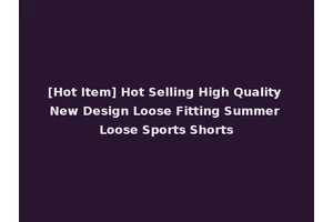 [Hot Item] Hot Selling High Quality New Design Loose Fitting Summer Loose Sports Shorts