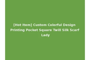 [Hot Item] Custom Colorful Design Printing Pocket Square Twill Silk Scarf Lady