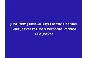 [Hot Item] Men's Classic Channel Gilet Jacket for Men Versatile Padded Gile Jacket