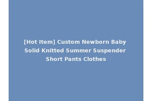 [Hot Item] Custom Newborn Baby Solid Knitted Summer Suspender Short Pants Clothes