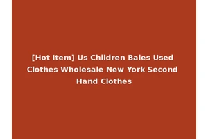[Hot Item] Us Children Bales Used Clothes Wholesale New York Second Hand Clothes