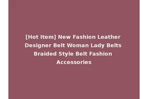 [Hot Item] New Fashion Leather Designer Belt Woman Lady Belts Braided Style Belt Fashion Accessories