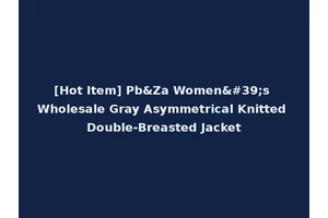 [Hot Item] Pb&Za Women's Wholesale Gray Asymmetrical Knitted Double-Breasted Jacket