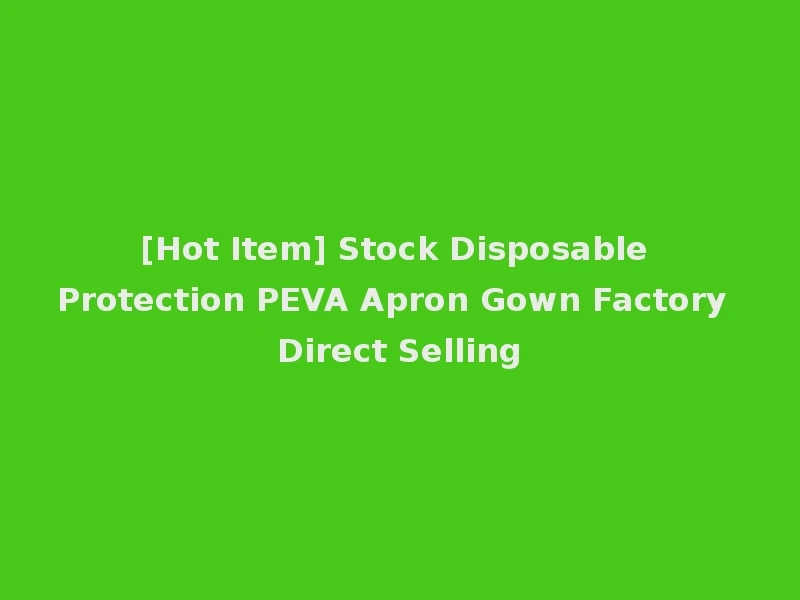 [Hot Item] Stock Disposable Protection PEVA Apron Gown Factory Direct Selling