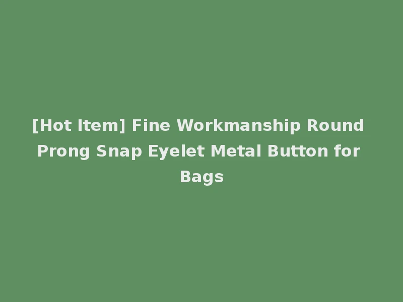 [Hot Item] Fine Workmanship Round Prong Snap Eyelet Metal Button for Bags