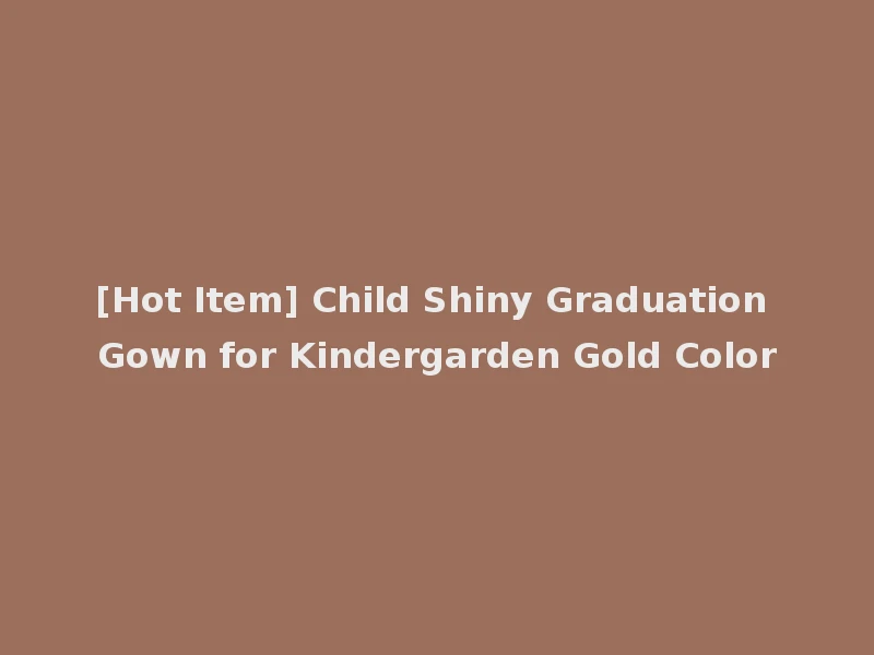[Hot Item] Child Shiny Graduation Gown for Kindergarden Gold Color