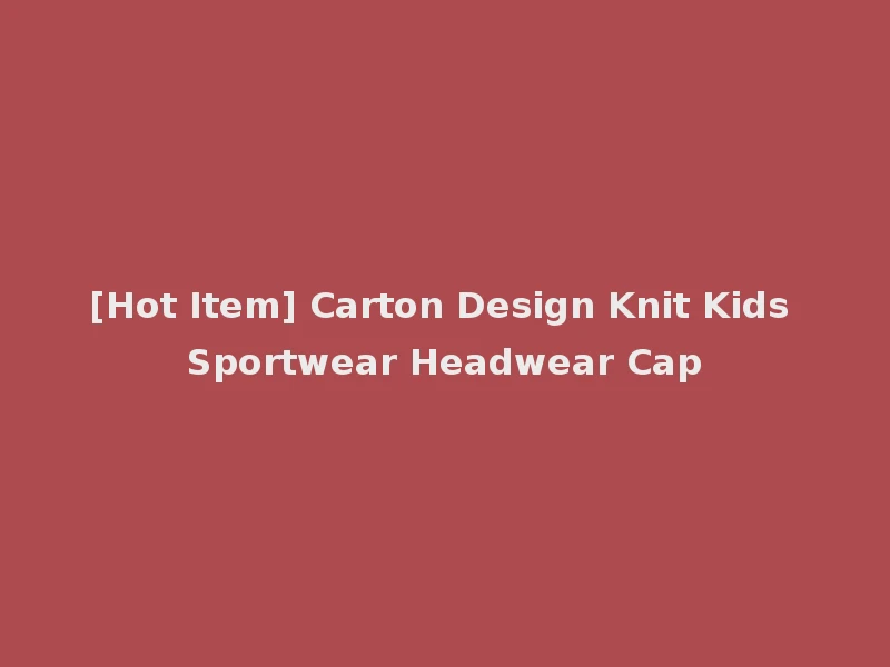 [Hot Item] Carton Design Knit Kids Sportwear Headwear Cap
