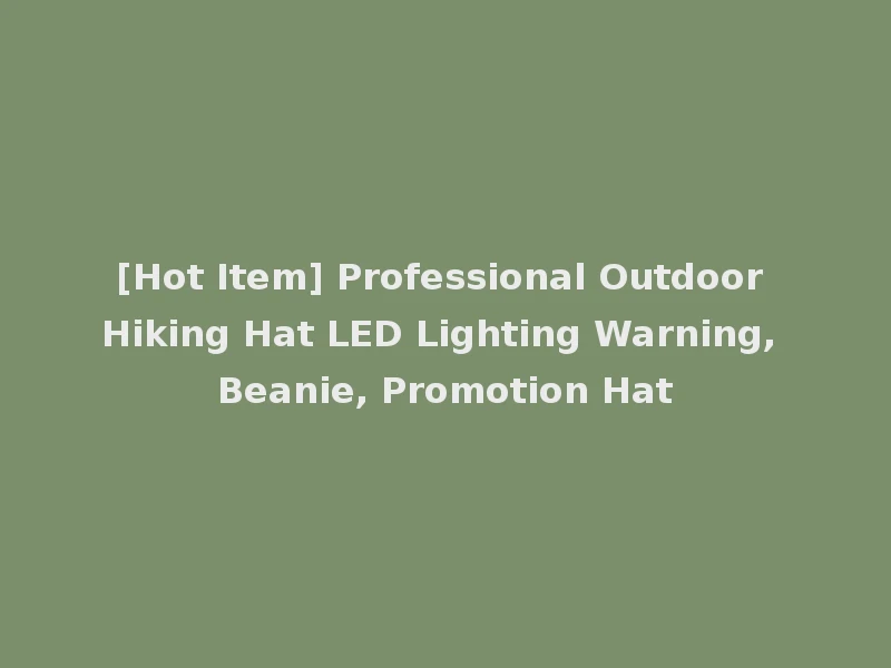 [Hot Item] Professional Outdoor Hiking Hat LED Lighting Warning, Beanie, Promotion Hat