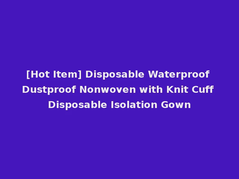 [Hot Item] Disposable Waterproof Dustproof Nonwoven with Knit Cuff Disposable Isolation Gown