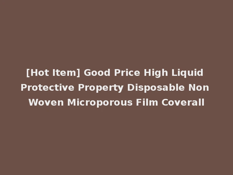 [Hot Item] Good Price High Liquid Protective Property Disposable Non Woven Microporous Film Coverall