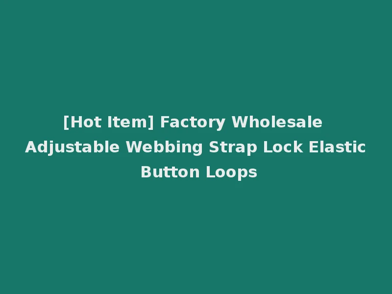 [Hot Item] Factory Wholesale Adjustable Webbing Strap Lock Elastic Button Loops