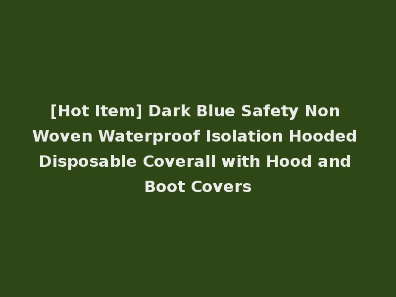 [Hot Item] Dark Blue Safety Non Woven Waterproof Isolation Hooded Disposable Coverall with Hood and Boot Covers