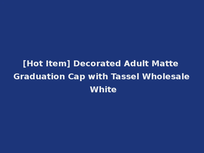[Hot Item] Decorated Adult Matte Graduation Cap with Tassel Wholesale White
