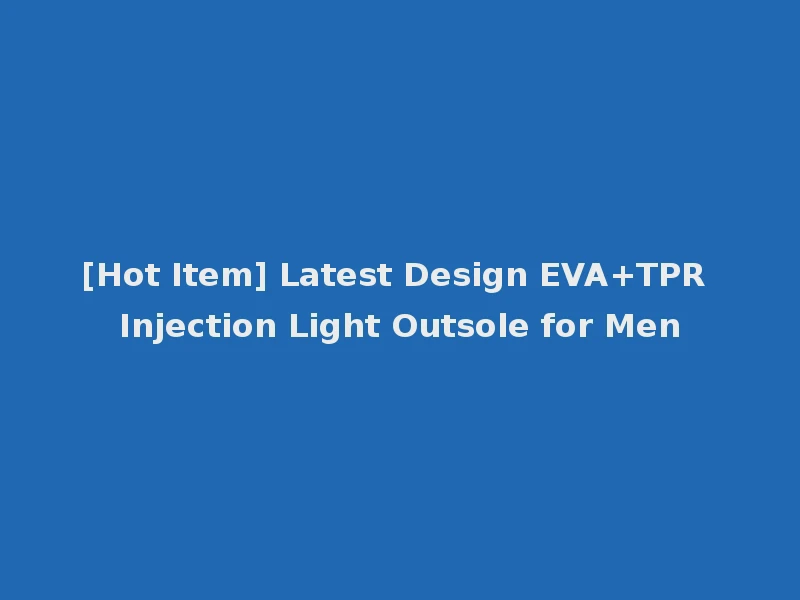 [Hot Item] Latest Design EVA+TPR Injection Light Outsole for Men