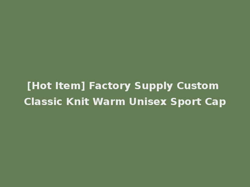 [Hot Item] Factory Supply Custom Classic Knit Warm Unisex Sport Cap