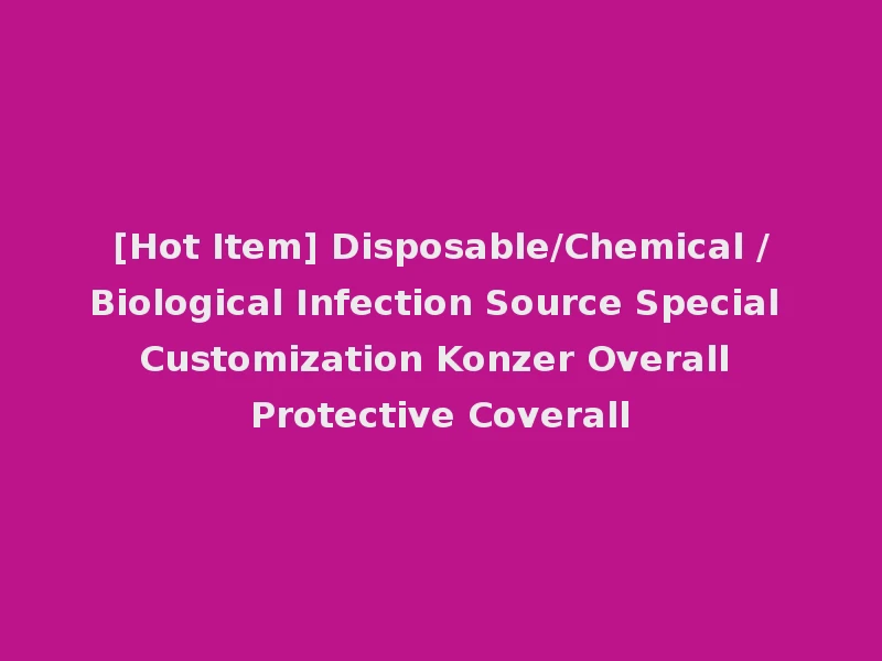 [Hot Item] Disposable/Chemical /Biological Infection Source Special Customization Konzer Overall Protective Coverall