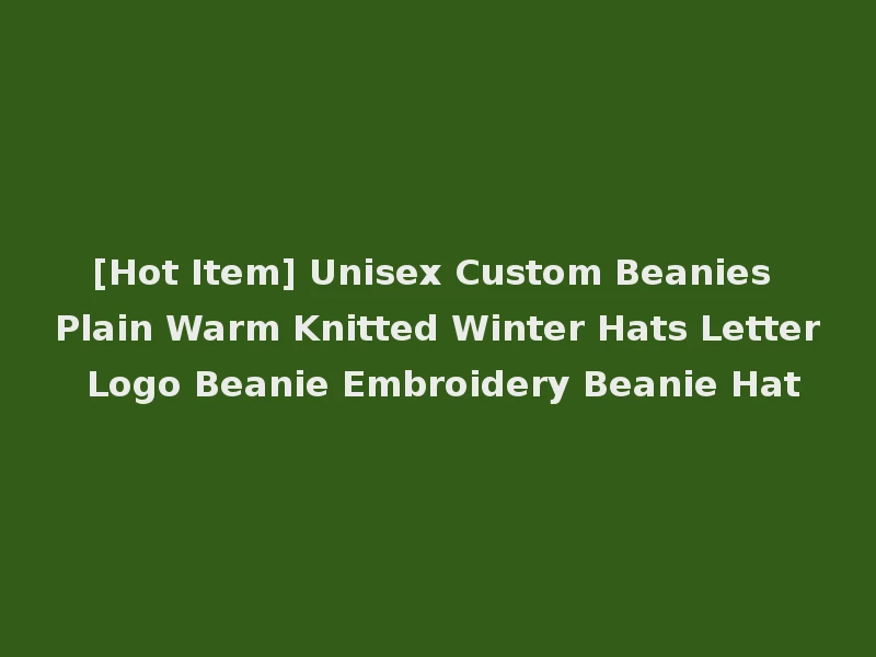 [Hot Item] Unisex Custom Beanies Plain Warm Knitted Winter Hats Letter Logo Beanie Embroidery Beanie Hat