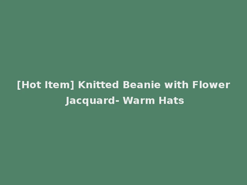 [Hot Item] Knitted Beanie with Flower Jacquard- Warm Hats