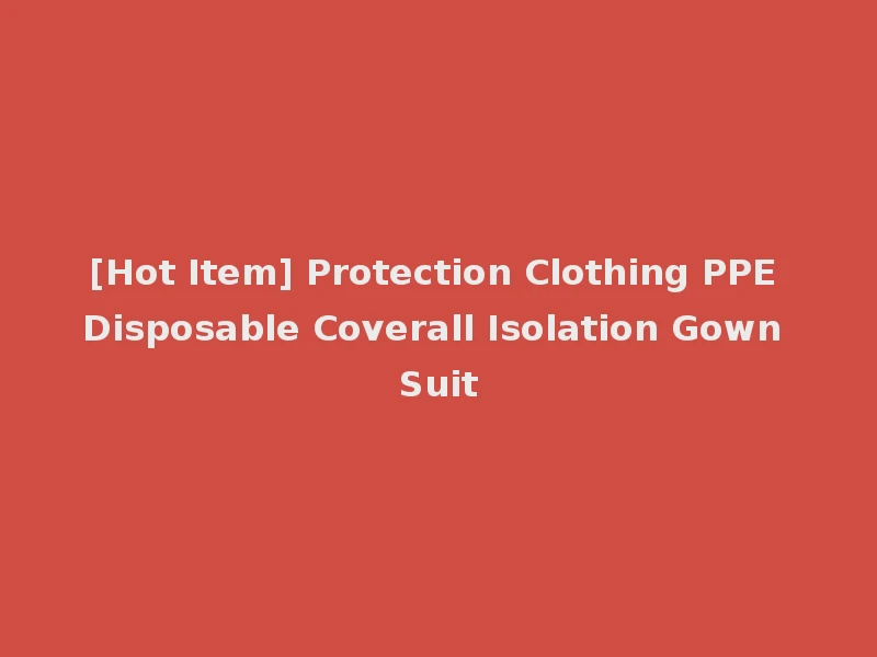 [Hot Item] Protection Clothing PPE Disposable Coverall Isolation Gown Suit