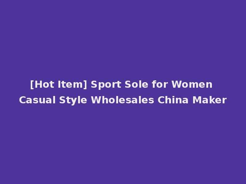 [Hot Item] Sport Sole for Women Casual Style Wholesales China Maker
