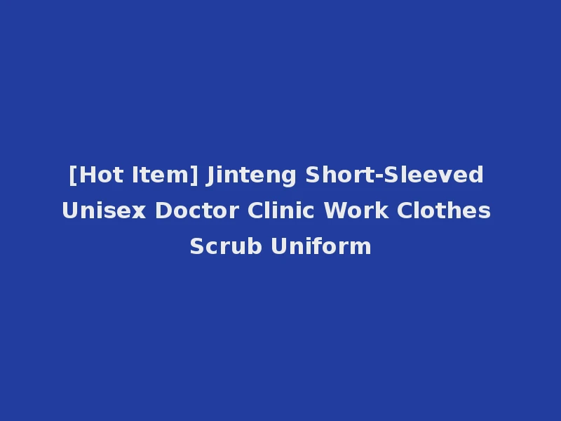 [Hot Item] Jinteng Short-Sleeved Unisex Doctor Clinic Work Clothes Scrub Uniform