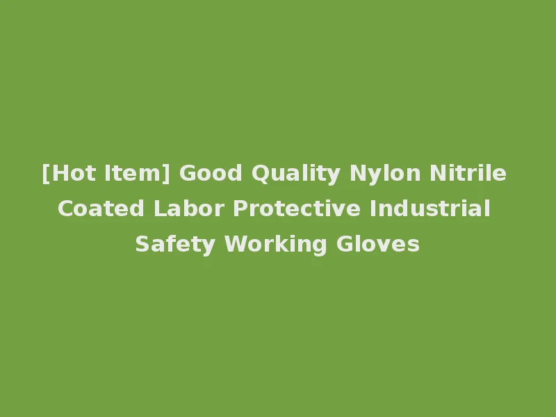 [Hot Item] Good Quality Nylon Nitrile Coated Labor Protective Industrial Safety Working Gloves