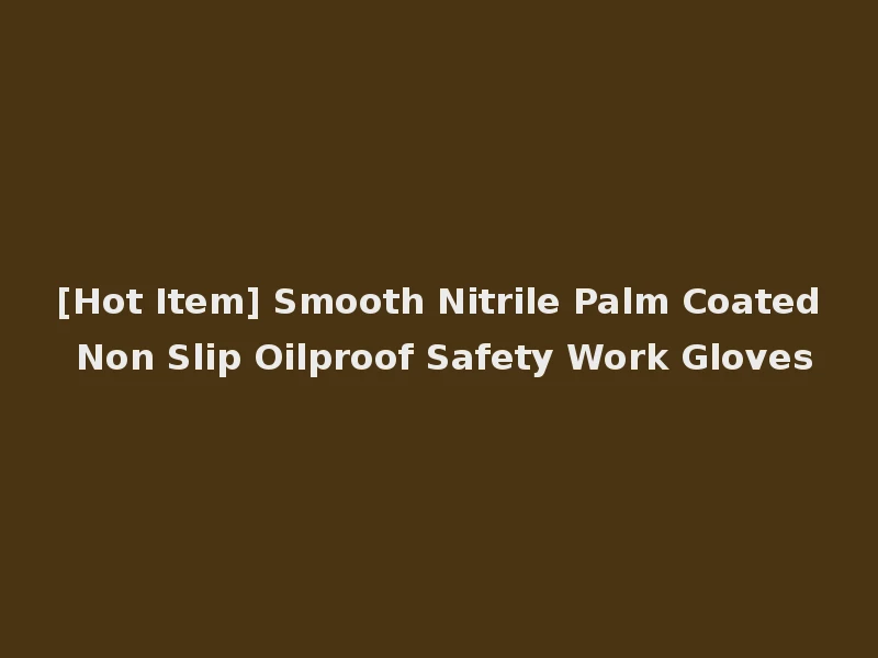 [Hot Item] Smooth Nitrile Palm Coated Non Slip Oilproof Safety Work Gloves