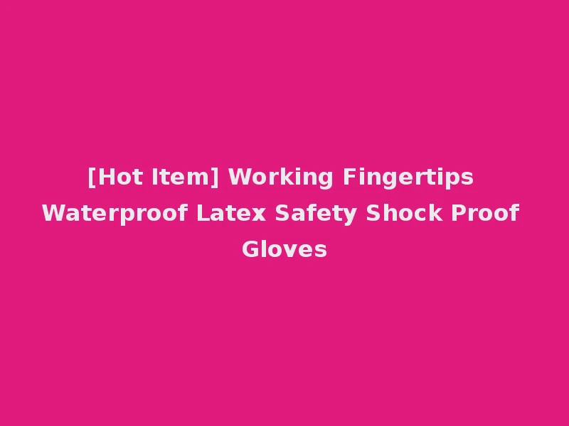 [Hot Item] Working Fingertips Waterproof Latex Safety Shock Proof Gloves