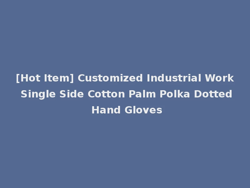 [Hot Item] Customized Industrial Work Single Side Cotton Palm Polka Dotted Hand Gloves