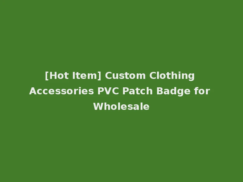 [Hot Item] Custom Clothing Accessories PVC Patch Badge for Wholesale