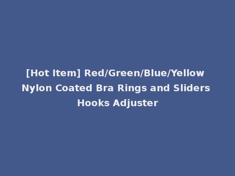 [Hot Item] Red/Green/Blue/Yellow Nylon Coated Bra Rings and Sliders Hooks Adjuster