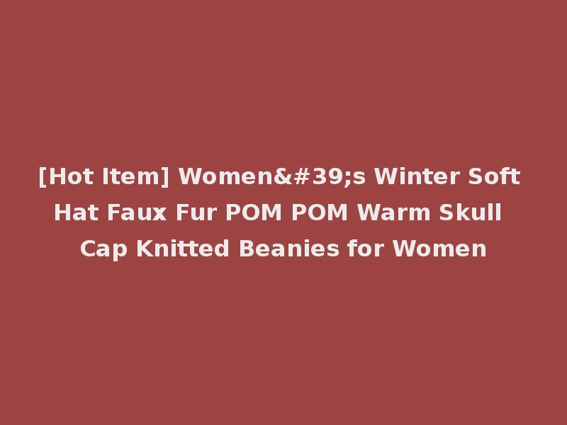 [Hot Item] Women's Winter Soft Hat Faux Fur POM POM Warm Skull Cap Knitted Beanies for Women