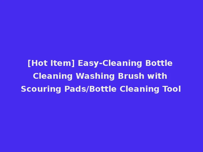 [Hot Item] Easy-Cleaning Bottle Cleaning Washing Brush with Scouring Pads/Bottle Cleaning Tool