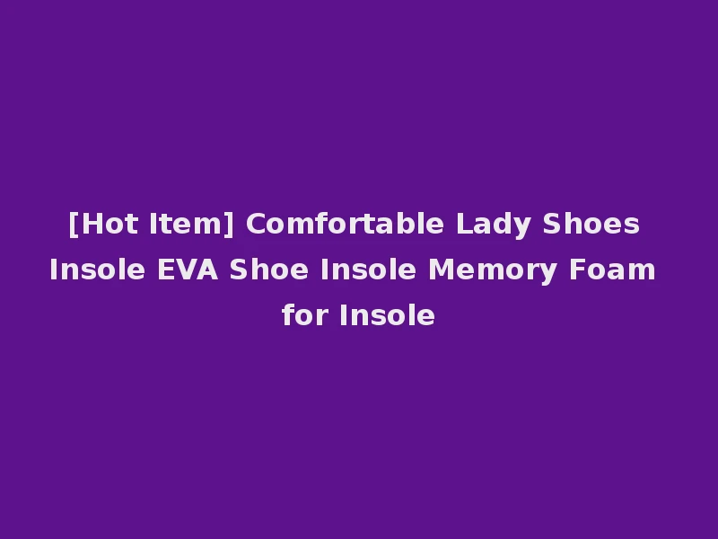 [Hot Item] Comfortable Lady Shoes Insole EVA Shoe Insole Memory Foam for Insole