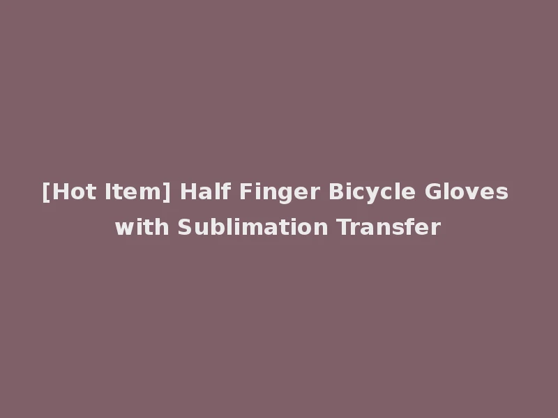 [Hot Item] Half Finger Bicycle Gloves with Sublimation Transfer