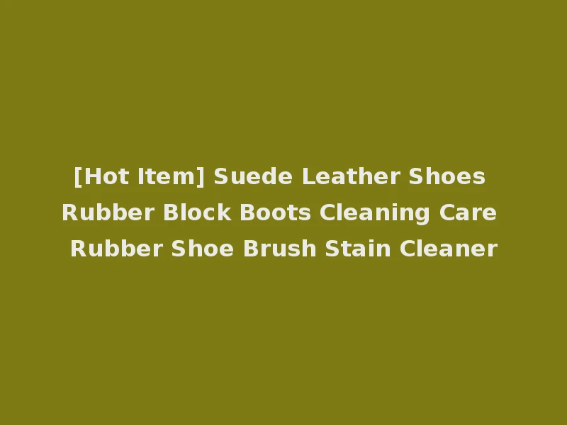 [Hot Item] Suede Leather Shoes Rubber Block Boots Cleaning Care Rubber Shoe Brush Stain Cleaner