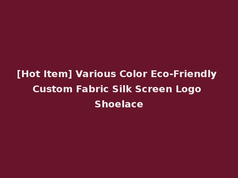 [Hot Item] Various Color Eco-Friendly Custom Fabric Silk Screen Logo Shoelace