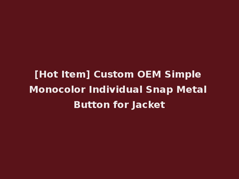 [Hot Item] Custom OEM Simple Monocolor Individual Snap Metal Button for Jacket