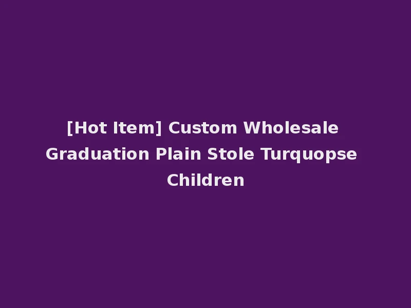 [Hot Item] Custom Wholesale Graduation Plain Stole Turquopse Children