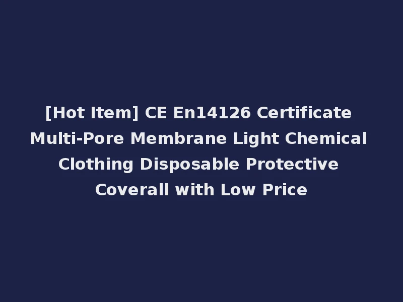 [Hot Item] CE En14126 Certificate Multi-Pore Membrane Light Chemical Clothing Disposable Protective Coverall with Low Price