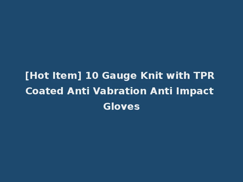 [Hot Item] 10 Gauge Knit with TPR Coated Anti Vabration Anti Impact Gloves