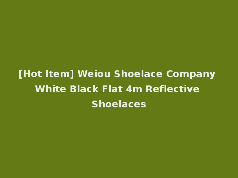 [Hot Item] Weiou Shoelace Company White Black Flat 4m Reflective Shoelaces