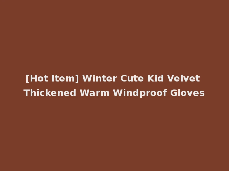 [Hot Item] Winter Cute Kid Velvet Thickened Warm Windproof Gloves