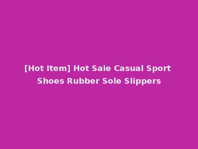 [Hot Item] Hot Sale Casual Sport Shoes Rubber Sole Slippers