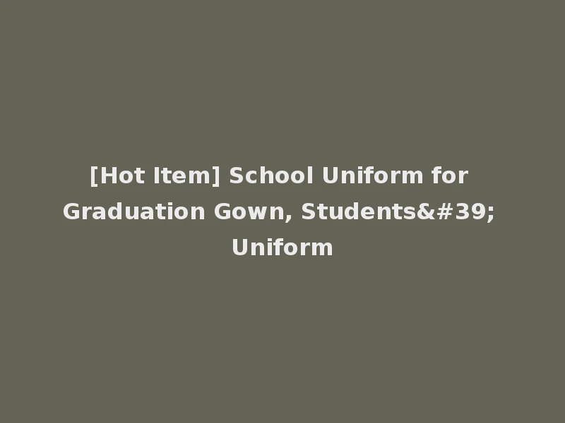 [Hot Item] School Uniform for Graduation Gown, Students' Uniform