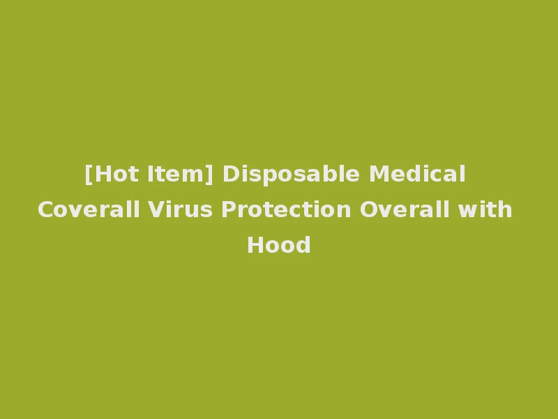 [Hot Item] Disposable Medical Coverall Virus Protection Overall with Hood